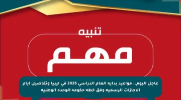 عاجل اليوم.. مواعيد بداية العام الدراسي 2026 في ليبيا وتفاصيل أيام الإجازات الرسمية وفق خطة حكومة الوحدة الوطنية